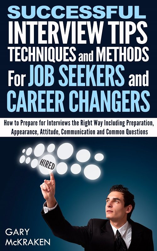 Successful Interview Tips, Techniques and Methods For Job Seekers and Career Changers by Gary McKraken