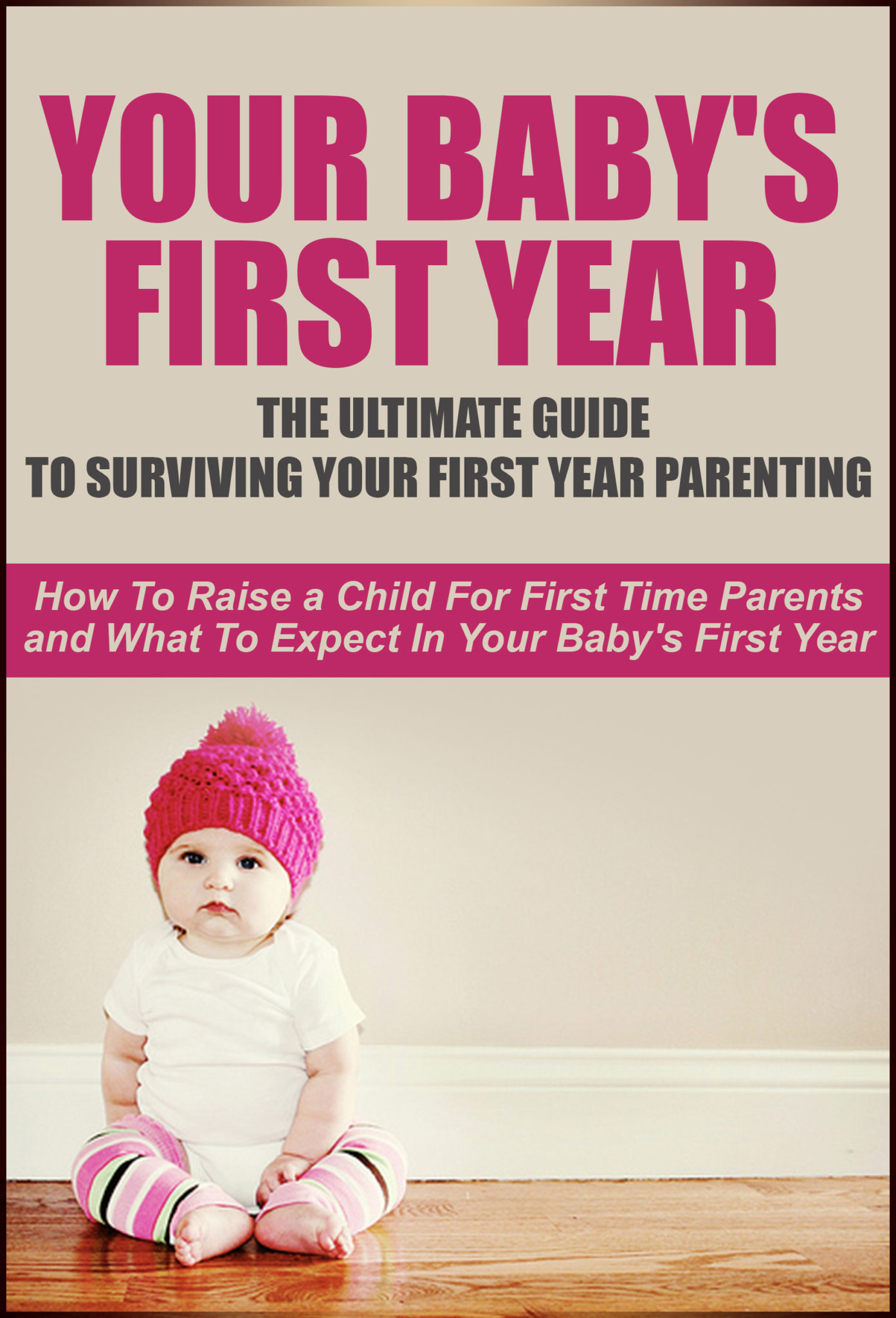 Your Baby’s First Year: The Ultimate Guide To Surviving Your First Year Parenting: How To Raise A Child For First Time Parents And What To Expect In Your First Year Parenting … First Year Baby Care, First Year Parenting by Danielle Johnson