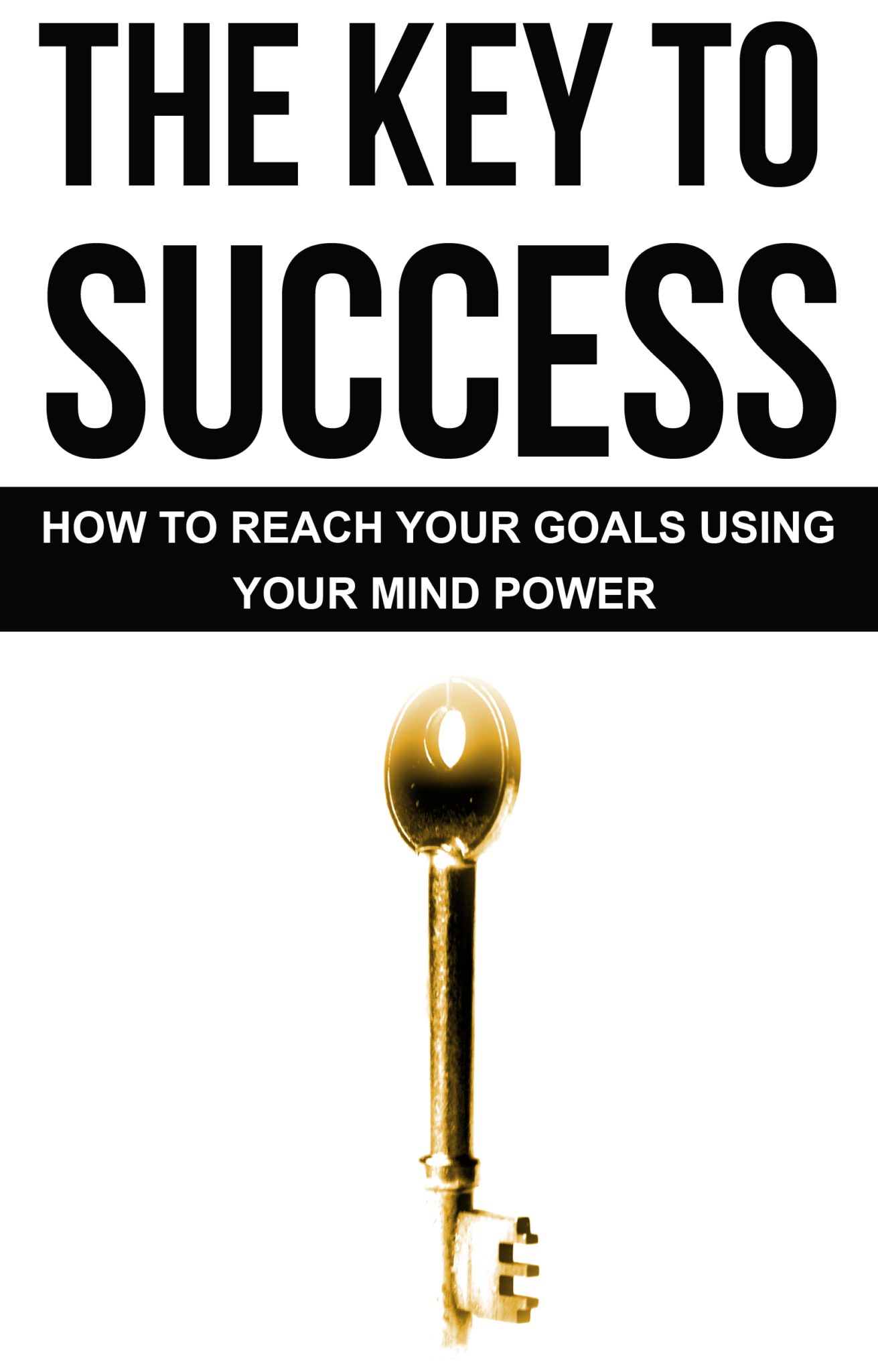 The Key To Success – How To Reach Your Goals Using Your Mind Power by John Van Horst