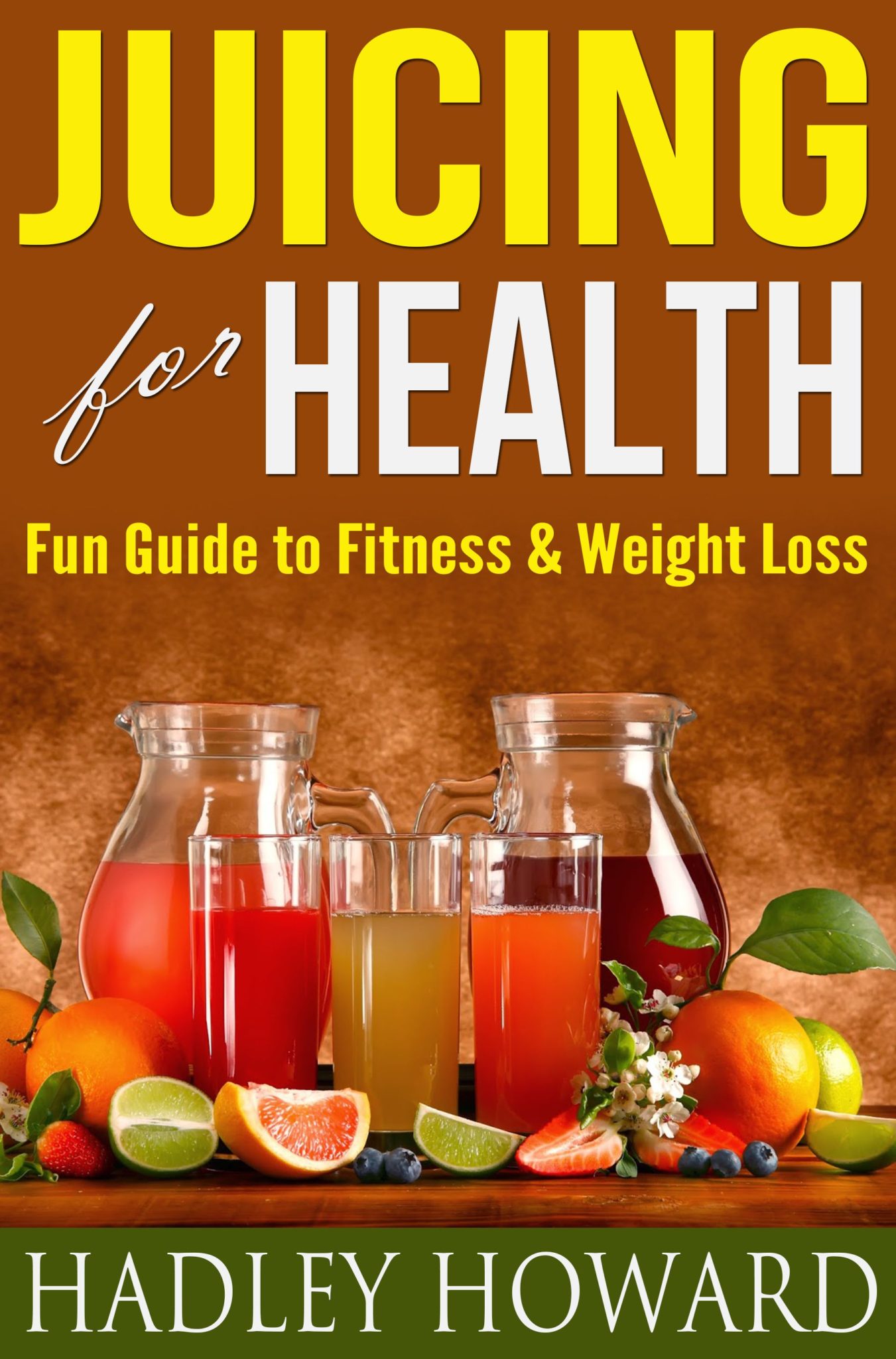 Juicing for Health- Fun Guide to Fitness & Weight Loss by Hadley Howard