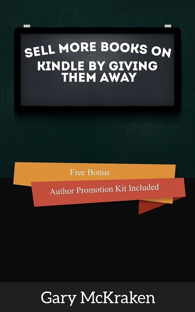 Sell More Books on Kindle By Giving Them Away by Gary McKraken