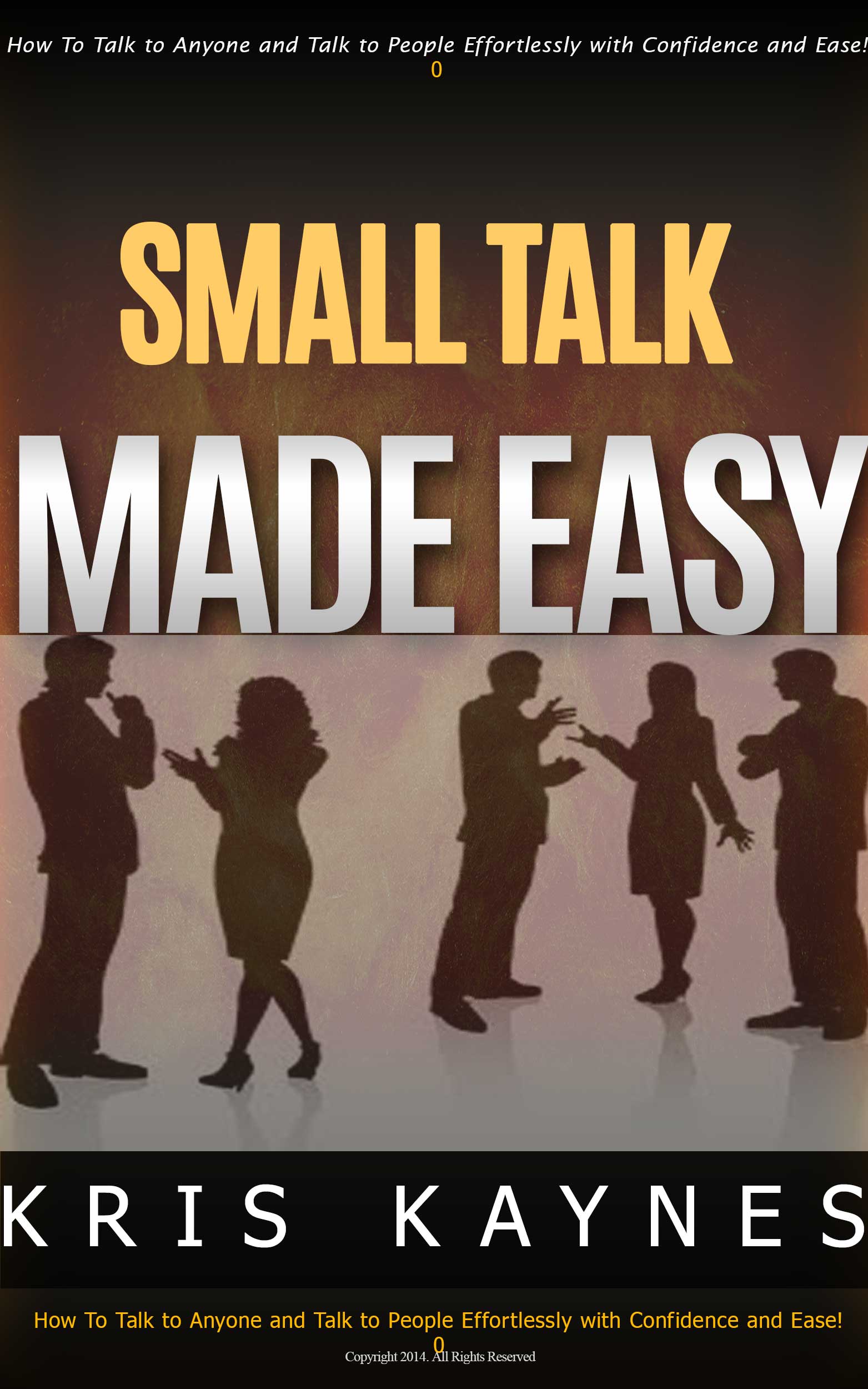 Small Talk Made EASY!: How to Talk To Anyone Effortlessly and Talk with Confidence and Ease! by Kris Kaynes