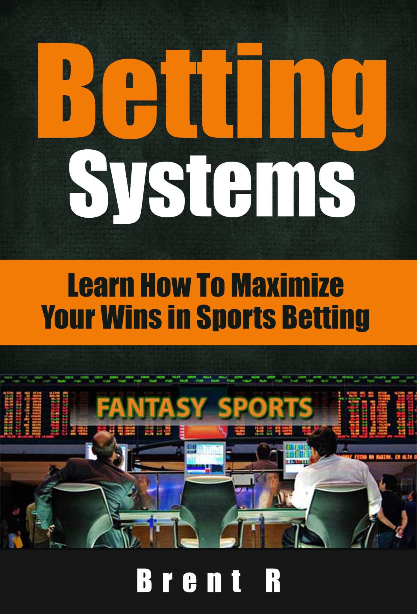 FREE: Betting Systems: Learn How to Maximize your Wins in Sports Betting by Brent R