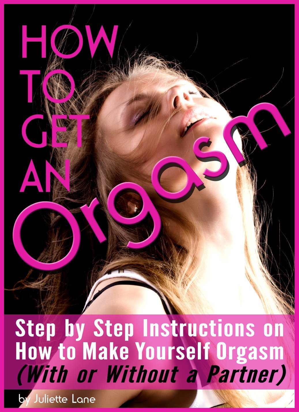 FREE: How to Get an Orgasm: Step by Step Instructions on How to Make Yourself Orgasm by Juliette Lane