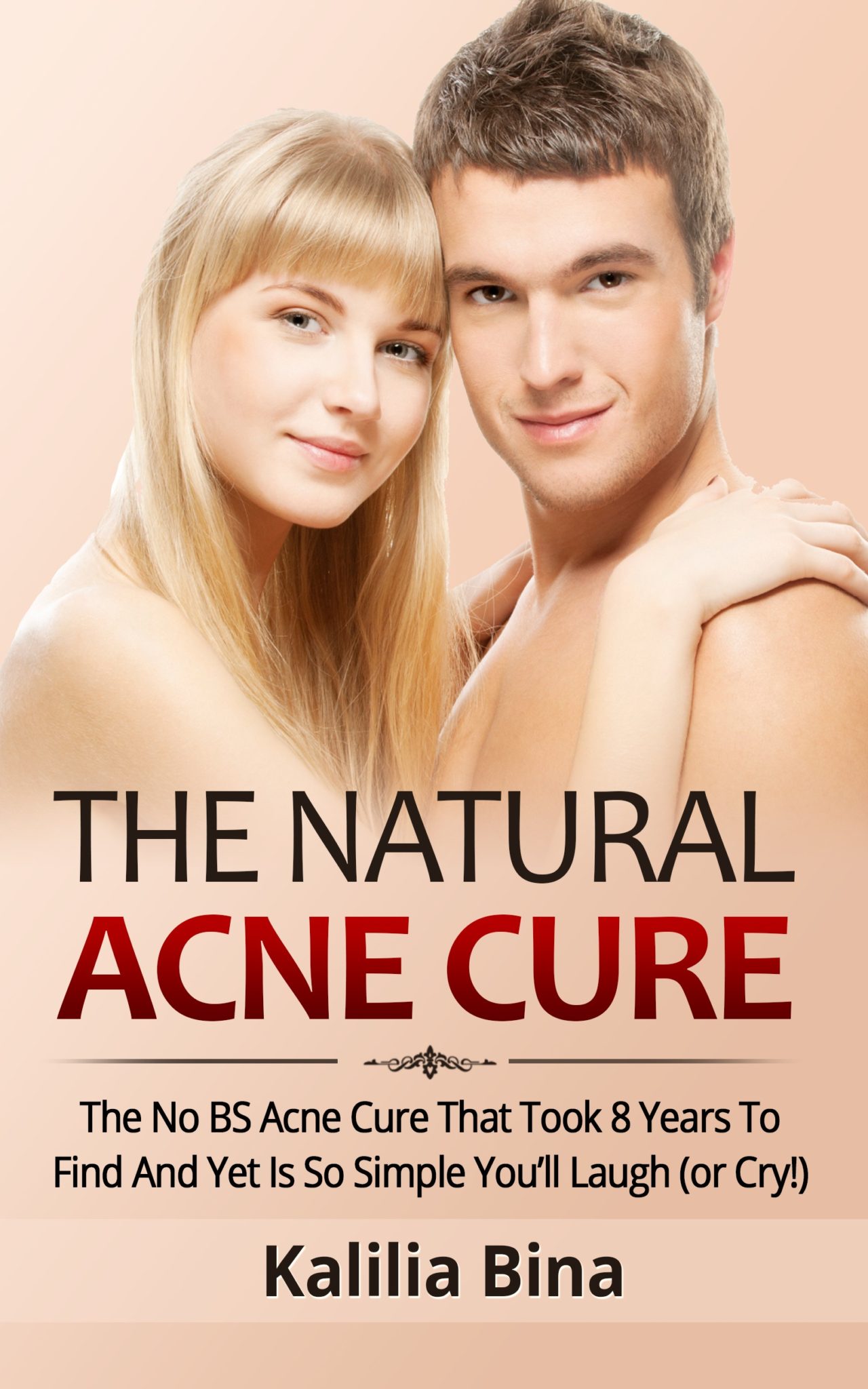 Natural Acne Cure: The No-BS Natural Cure for Acne That Took Decades to Find and Yet So Simple You’ll Laugh (Or Cry!) (acne treatment, zit treatment, pimple treatment, remove blackheads Book 1) by Kalilia Bina