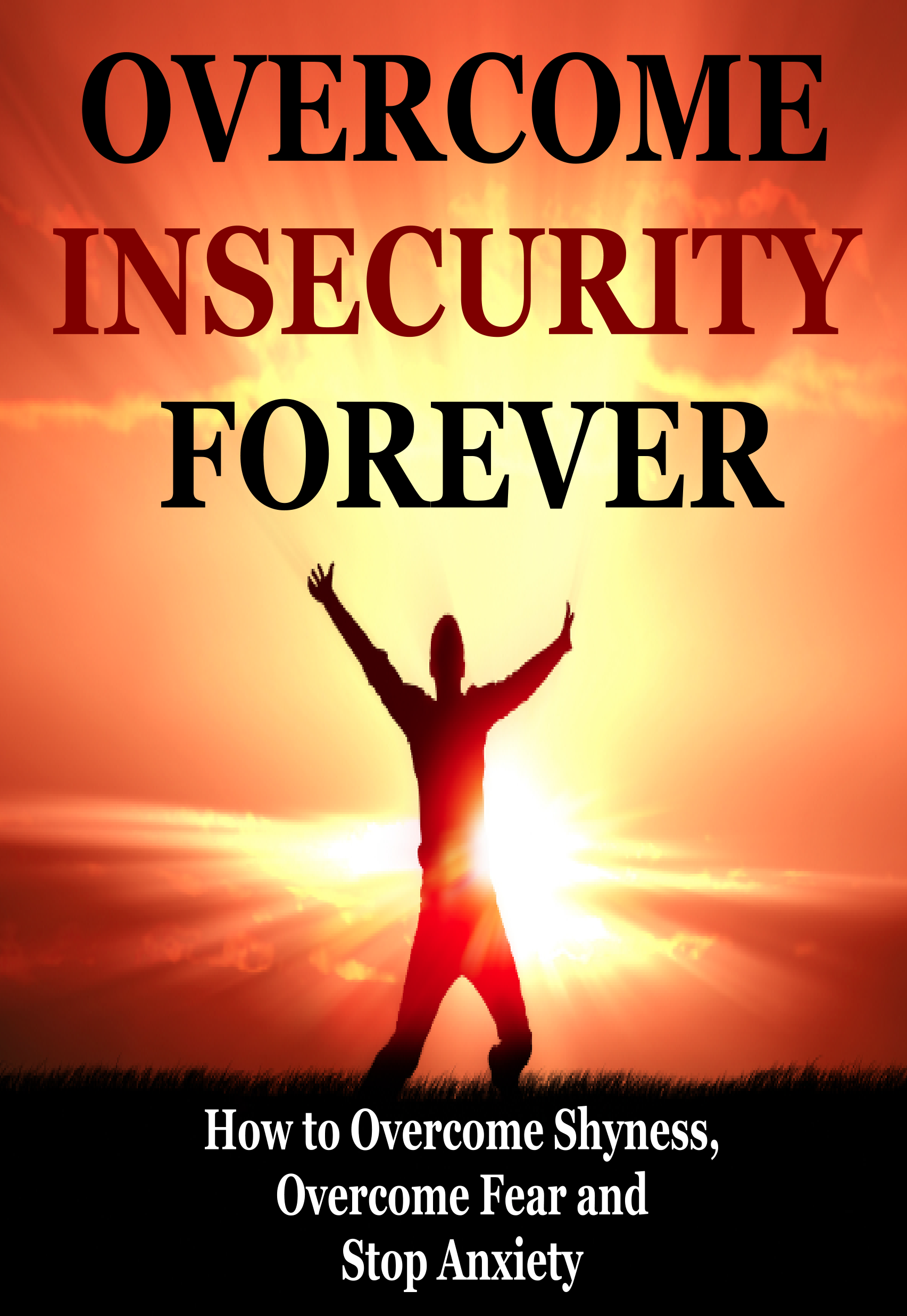 Overcome Insecurity Forever: How to Overcome Shyness, Overcome Fear and Stop Anxiety (Shyness and Social Anxiety, Insecurity) by Kris Kaynes