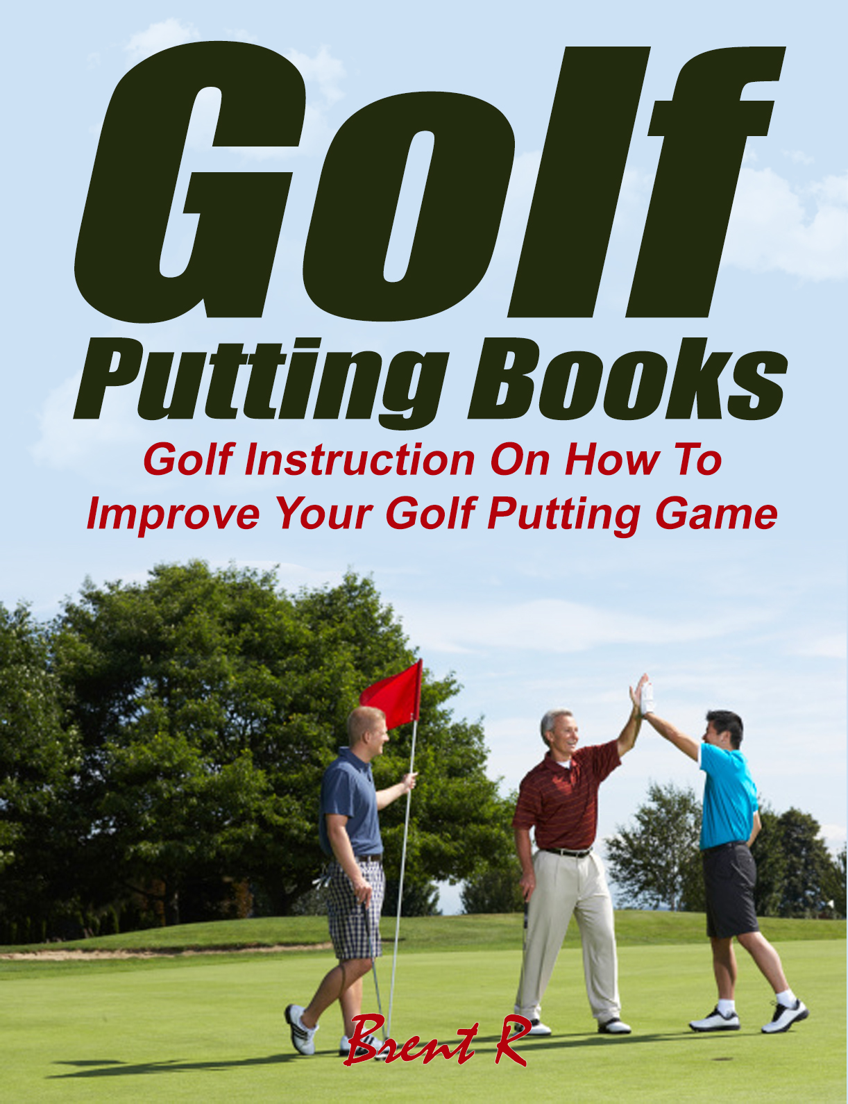 FREE: Golf Putting Books: Golf Instruction On How To Improve Your Golf Putting Game by Brent R