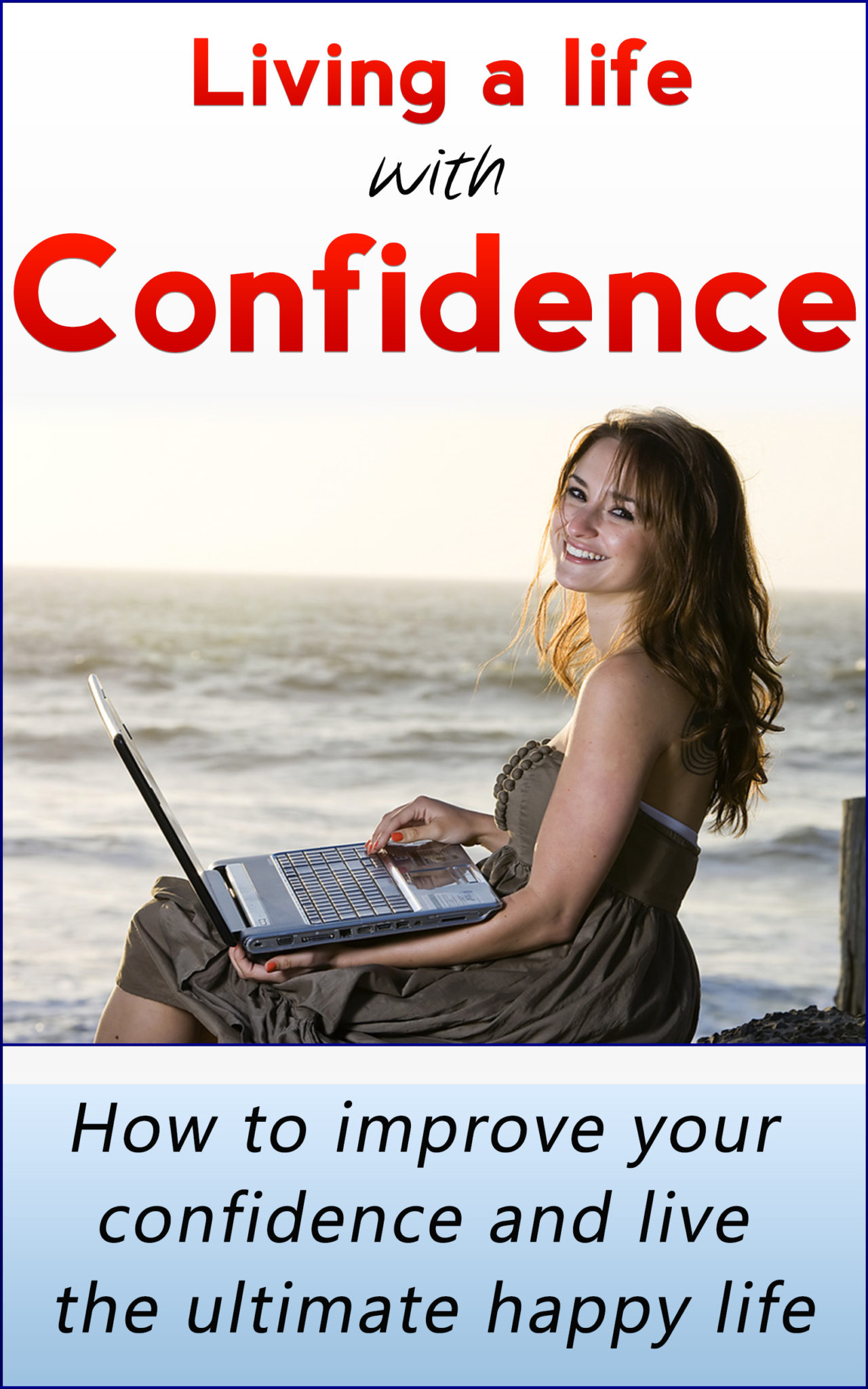 Living a Life with Confidence: How to improve your confidence and live the ultimate happy life by Jeffrey Robin
