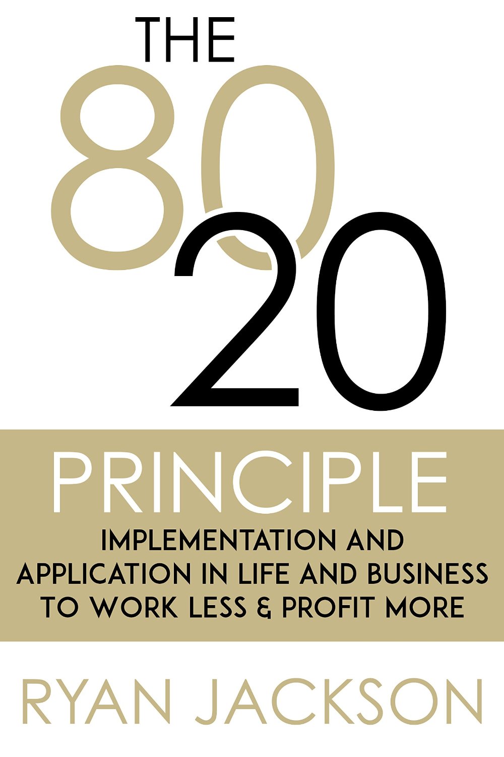 FREE: The 80/20 Principle: Implementation and Application In Life And Business To Work Less & Profit More by Ryan Jackson