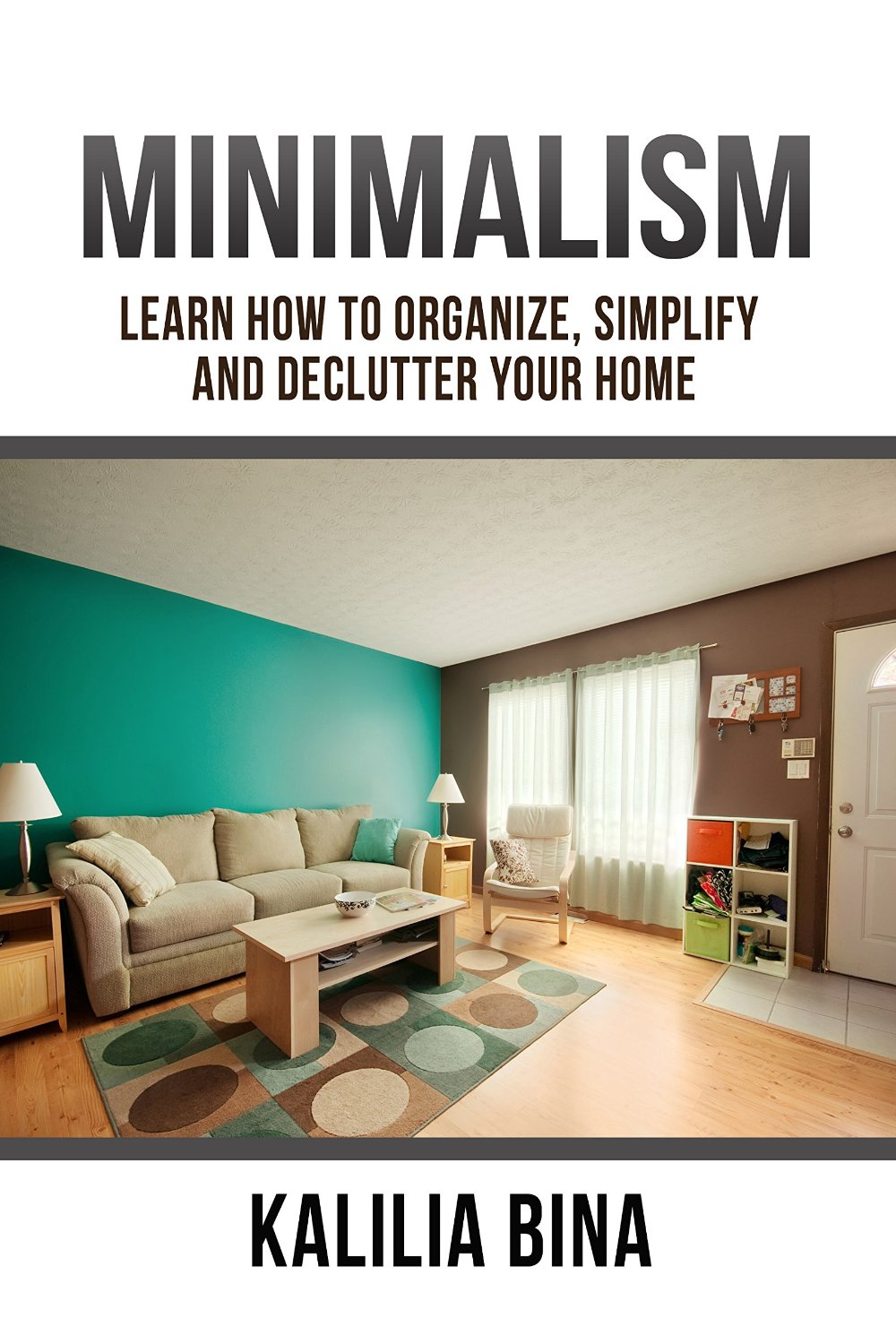 FREE: Minimalism: Learn How To Organize, Simplify And Declutter Your Home by Kalilia Bina