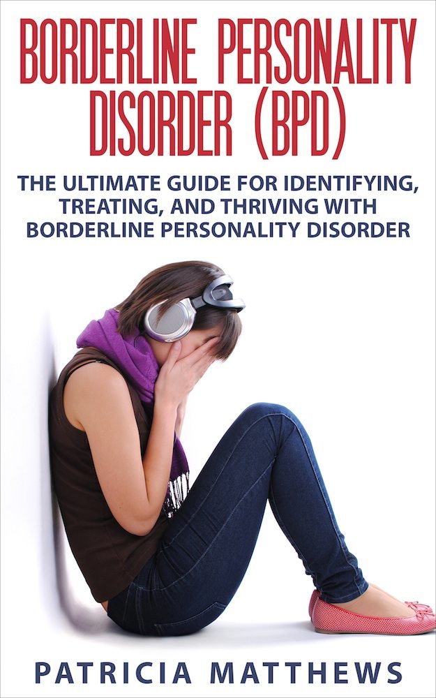 FREE: Borderline Personality Disorder (BPD) The Ultimate Guide For Identifying, Treating And Thriving With Borderline Personality Disorder by Patricia Matthews