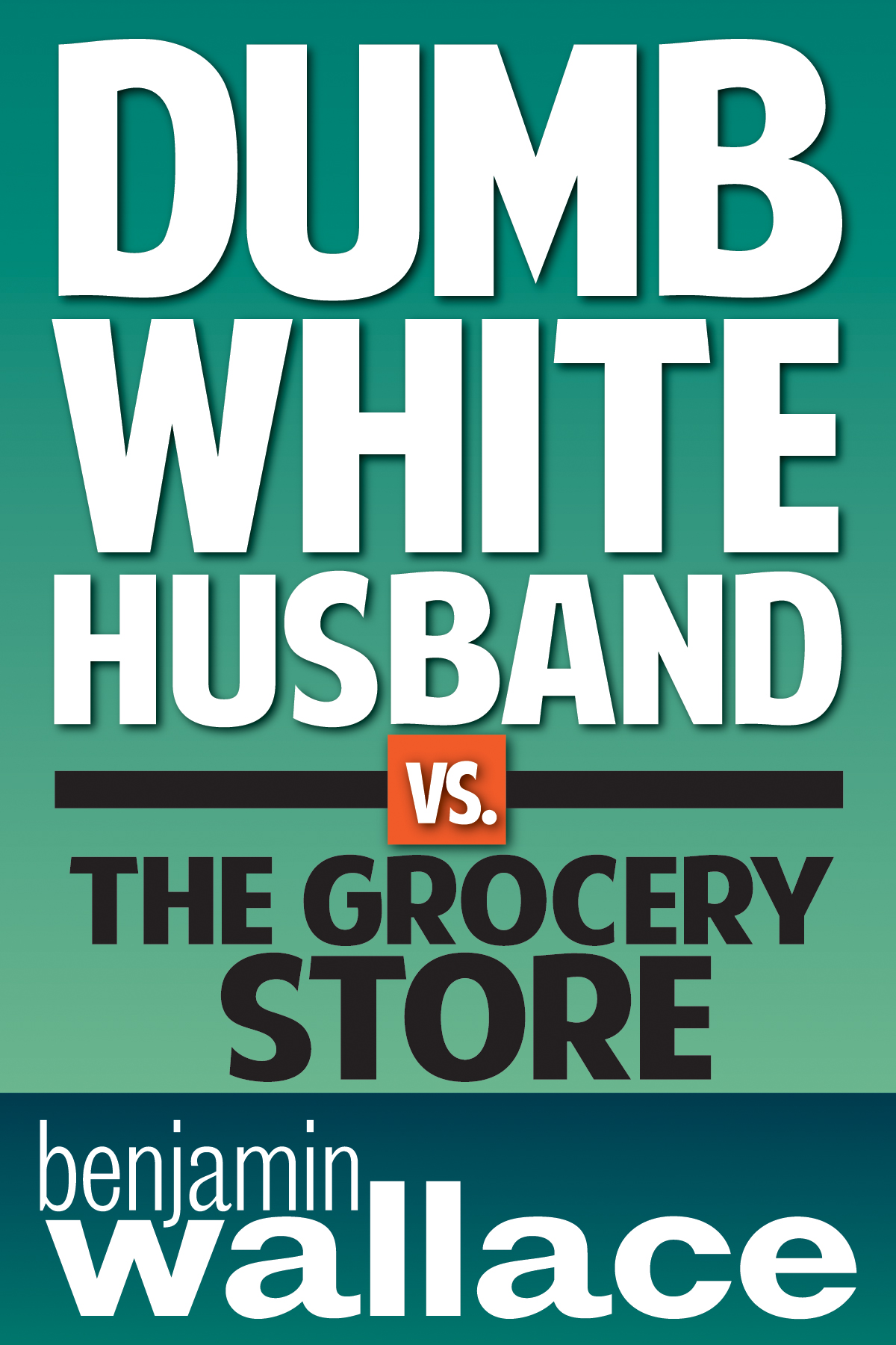 FREE: Dumb White Husband vs. The Grocery Store by Benjamin Wallace