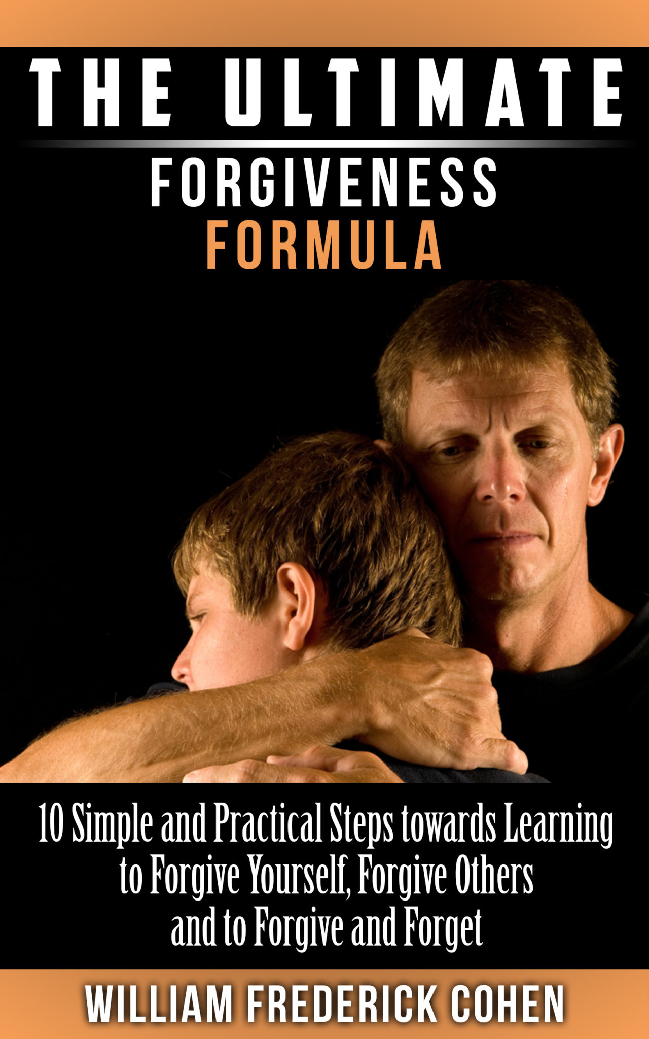 FREE: The Ultimate Forgiveness Formula: Understand The Different Aspects Towards Self Forgiveness by William Frederick Cohen