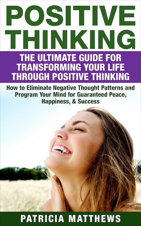 FREE: Positive Thinking: The Ultimate Guide For Transforming Your Life Through Positive Thinking How To Eliminate Negative Thought Patterns And Program Your Mind For Guaranteed Peace, Happiness, & Success by Patricia Matthews