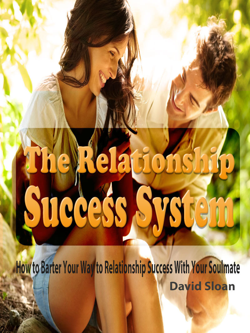 FREE: The Relationship Success System: How to Barter Your Way to Relationship Success With Your Soulmate by David Sloan