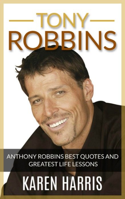 FREE: Tony Robbins Best Quotes and Greatest Life Lessons by Karen Harris