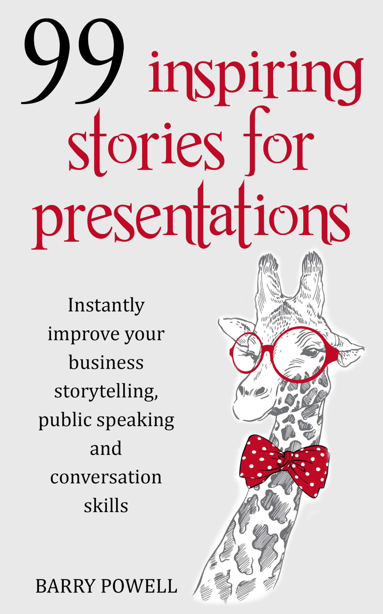 FREE: 99 Inspiring Stories for Presentations: Instantly Improve Your Business Storytelling, Public Speaking and Conversation Skills by Barry Powell
