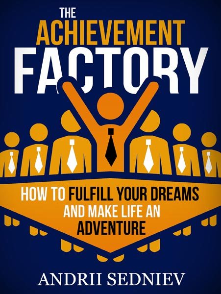 FREE: The Achievement Factory: How to Fulfill Your Dreams and Make Life an Adventure by Andrii Sedniev