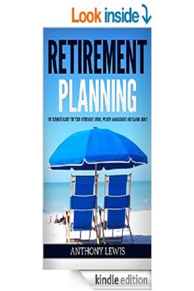 FREE: Retirement Planning – The Ultimate Guide for Your Retirement Living, Wealth Management and Saving Goals by Anthony Lewis