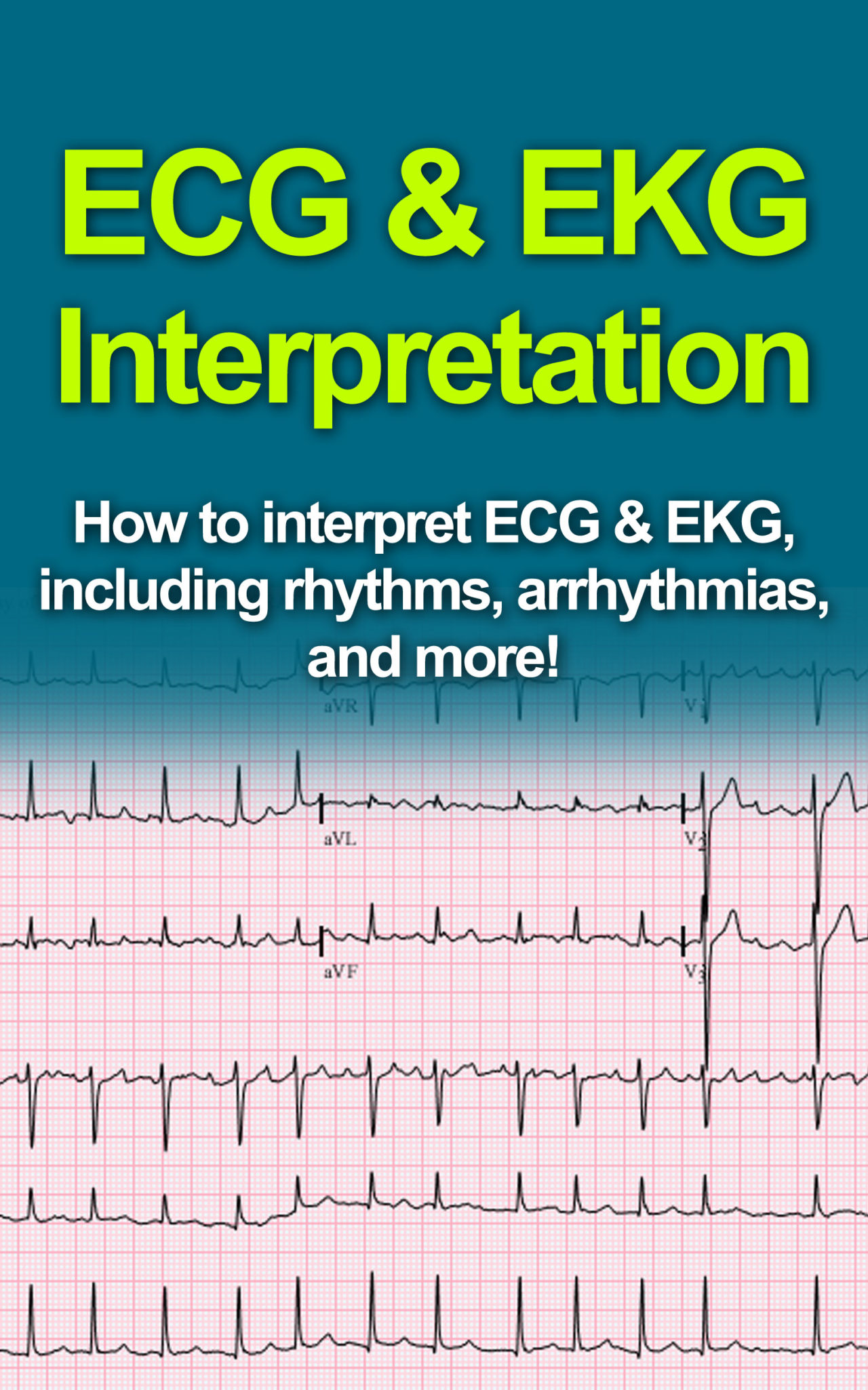 FREE: ECG & EKG Interpretation: How to interpret ECG & EKG, including rhythms, arrhythmias, and more! by Jeremy Pine