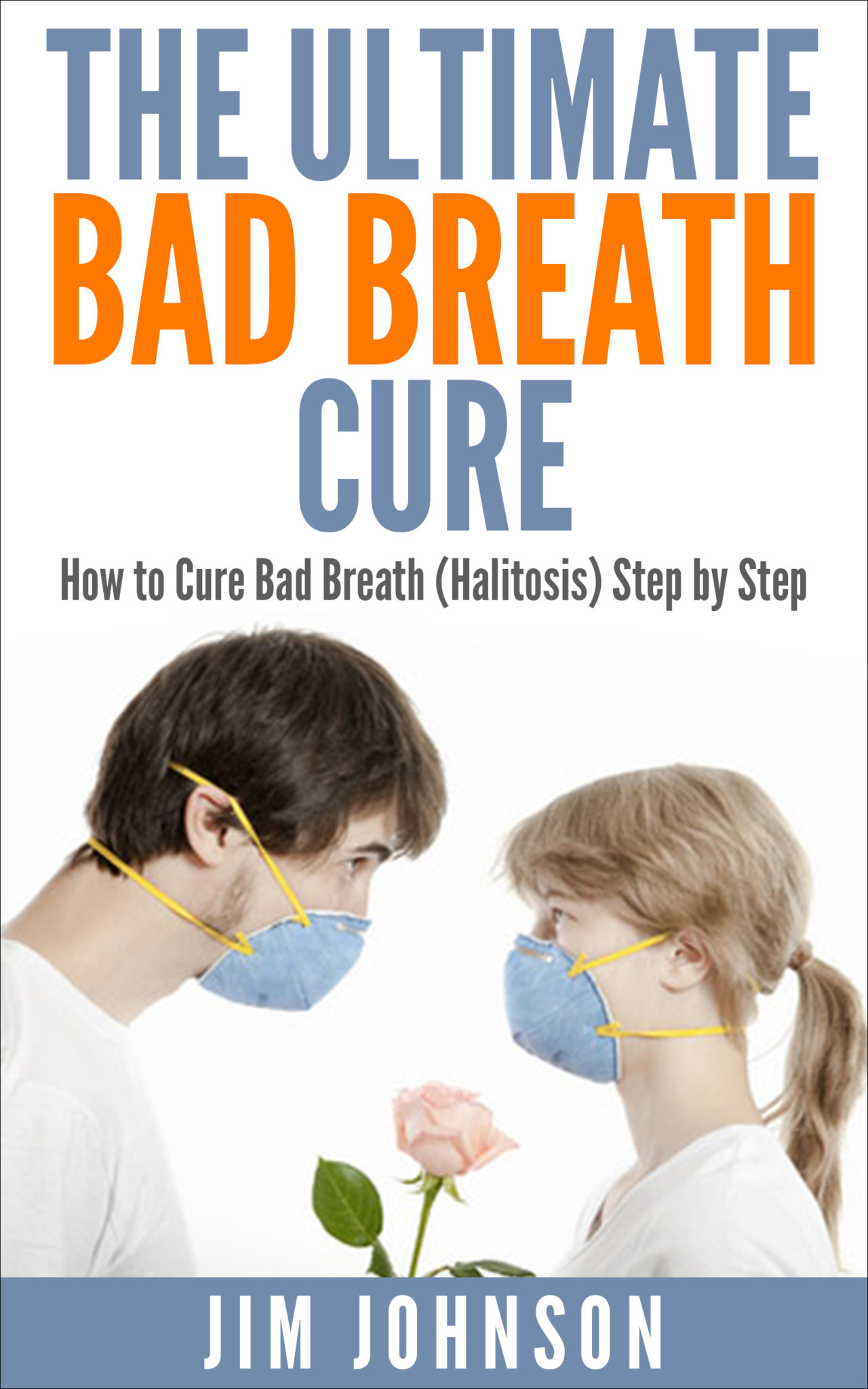 FREE: The Ultimate Bad Breath Cure: How to Cure Bad Breath (Halitosis) Step by Step by Jim Johnson