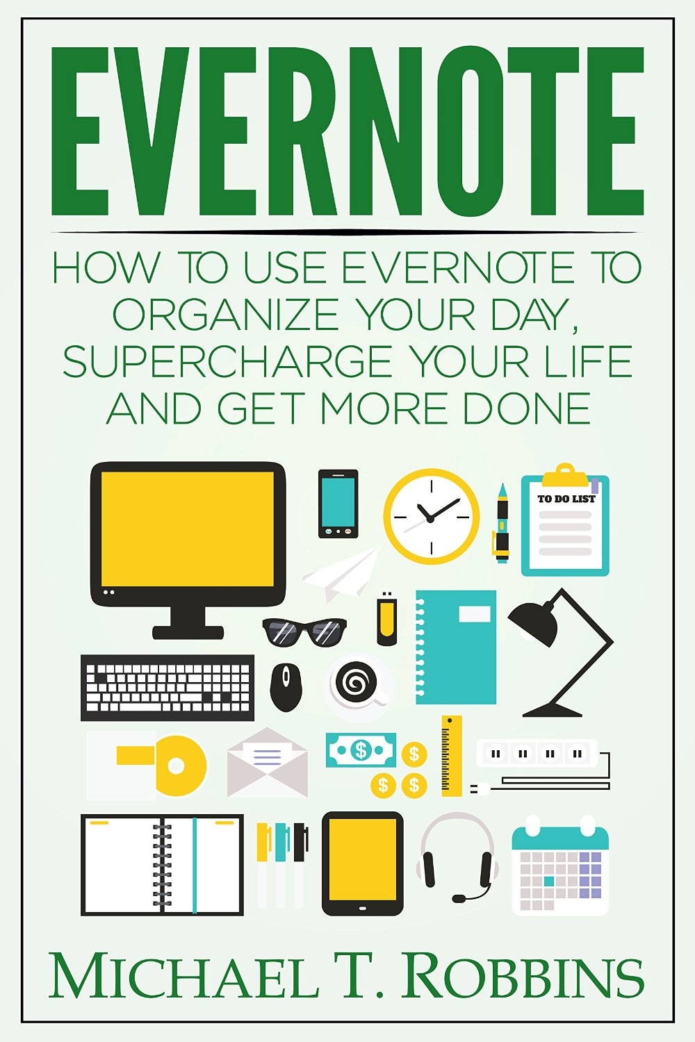 FREE: Evernote: How to Use Evernote to Organize Your Day, Supercharge Your Life and Get More Done by Michael T. Robbins