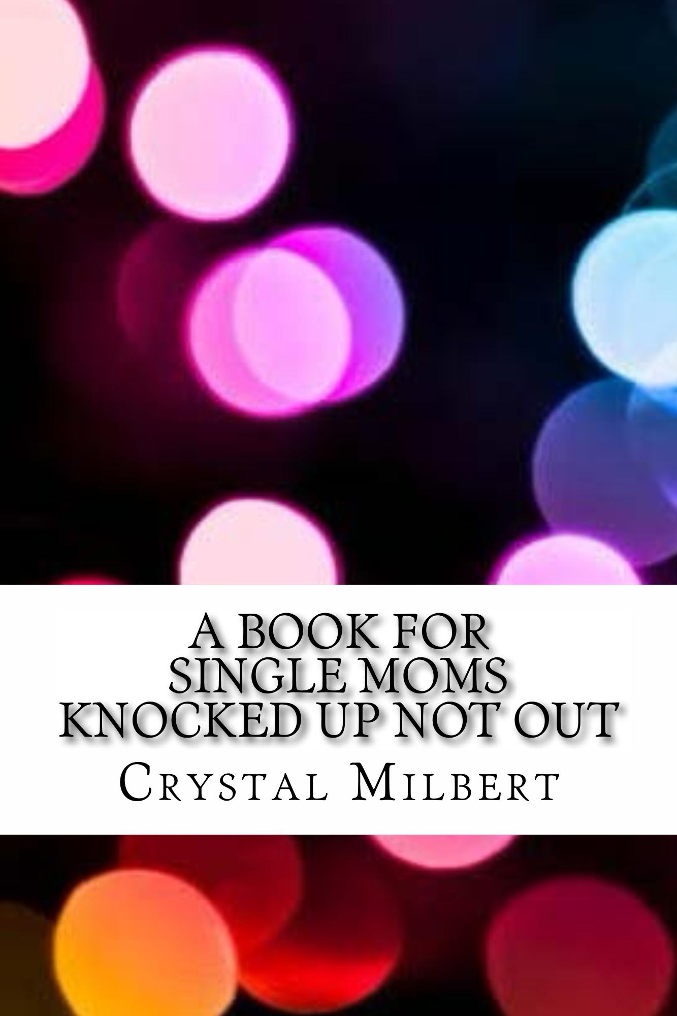 FREE: A Book For Single Moms Knocked Up Not Out by Crystal Milbert