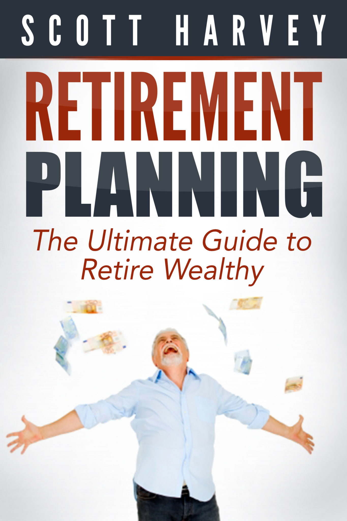 FREE: Retirement Planning: The Ultimate Guide To Retire Wealthy by Scott Harvey