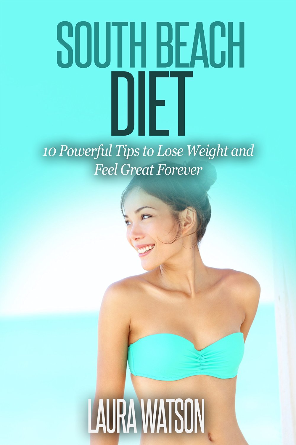 FREE: South Beach Diet: 10 Powerful Tips to Lose Weight and Feel Great Forever by Laura Watson