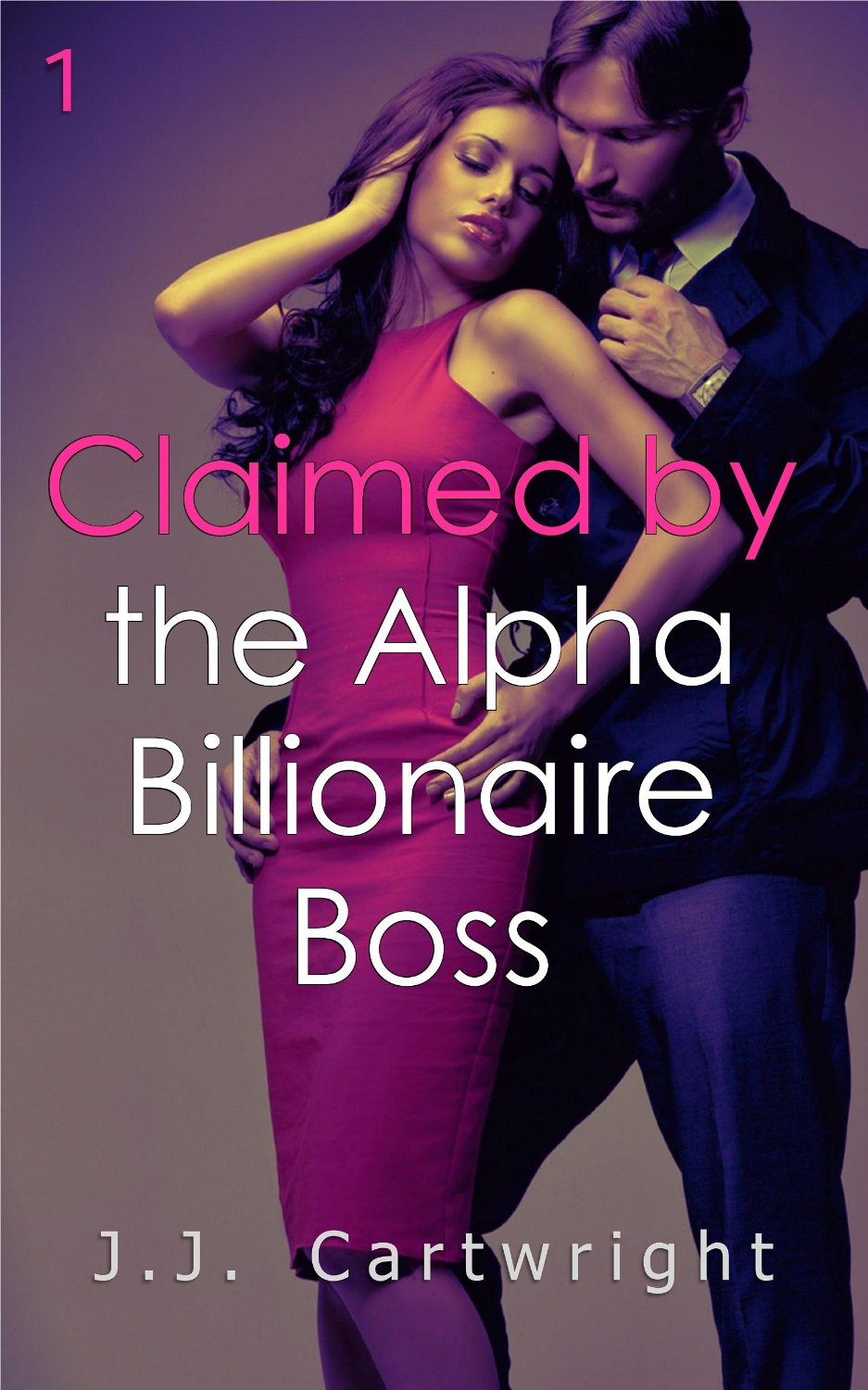 FREE: Claimed by the Alpha Billionaire Boss 1 by J.J. Cartwright