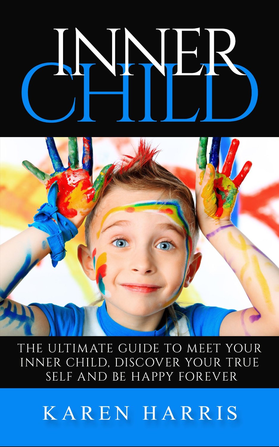 FREE: vInner Child: The Ultimate Guide to Meet your Inner Child, Discover your True Self and Be Happy Forever by Karen Harris
