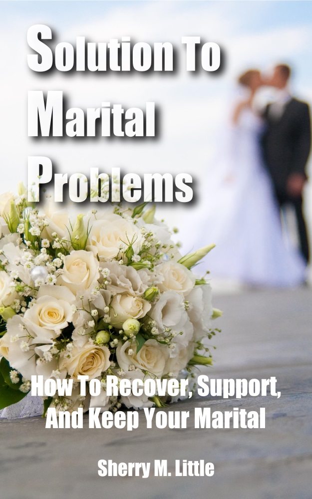 FREE: Solution To Marital Problems: How To Recover, Support, And Keep Your Marital by Sherry M. Little