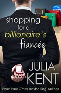 Shopping for a Billionaire’s Fiancee by Julia Kent
