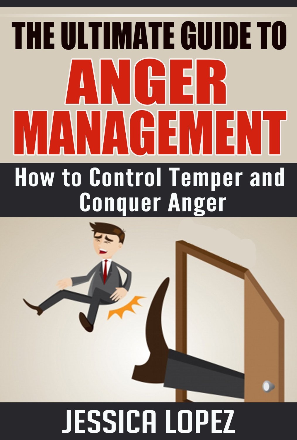 FREE: The Ultimate Guide to Anger Management by Jessica Lopez