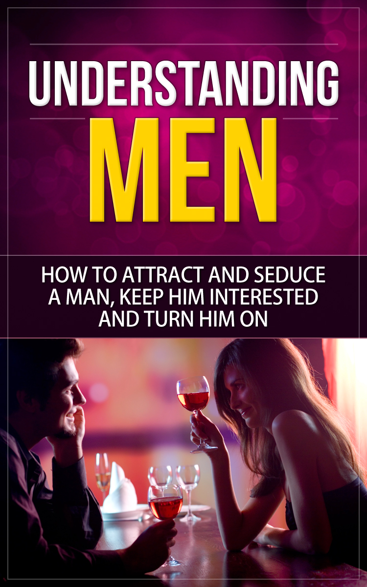 FREE: Understanding Men: How to Attract And Seduce A Man, Keep Him Interested And Turn Him On by Stephenie Roberts