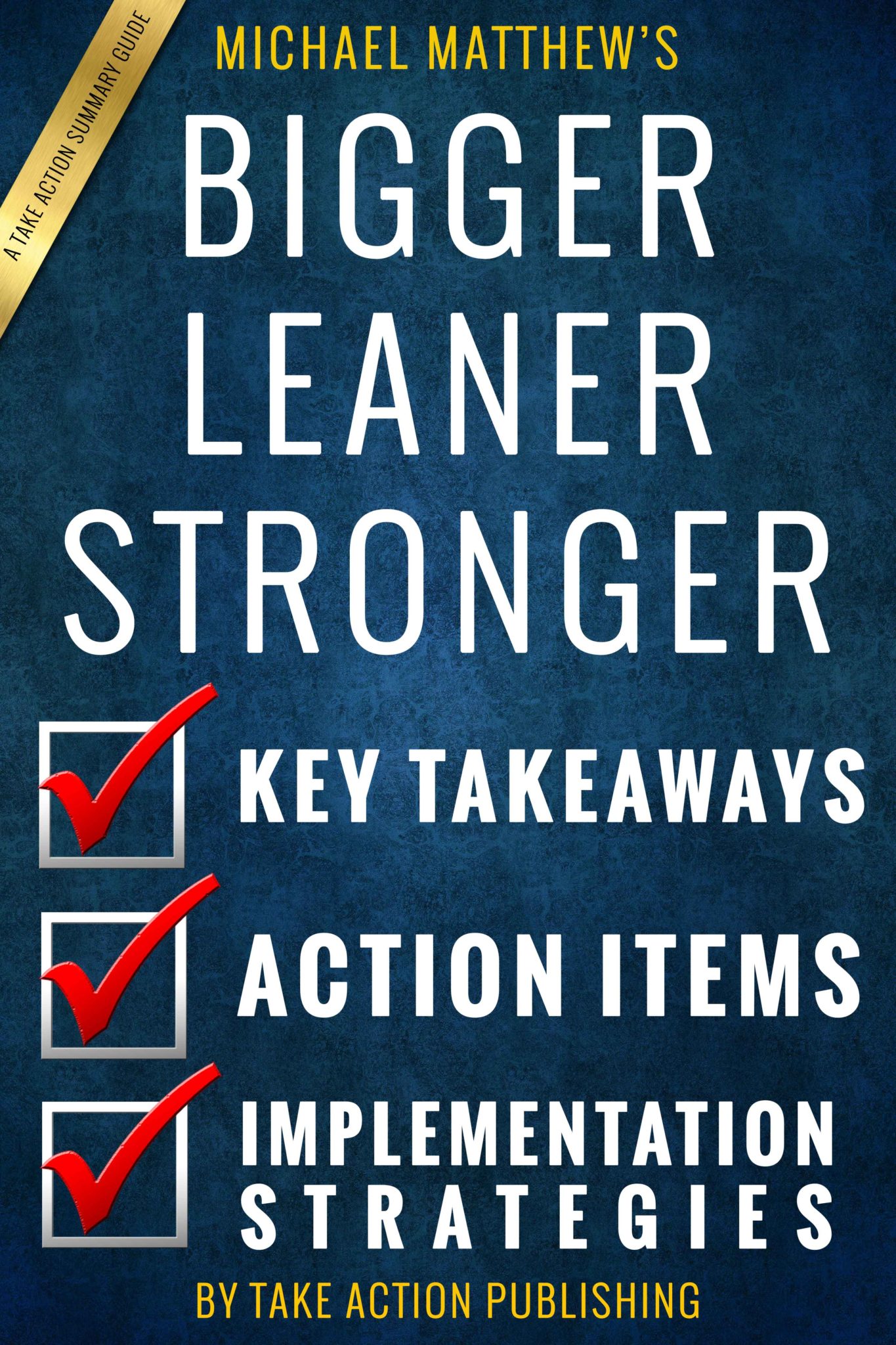 FREE: Bigger Leaner Stronger: by Michael Matthews | Take Action Summary Guide by Take Action Publishing