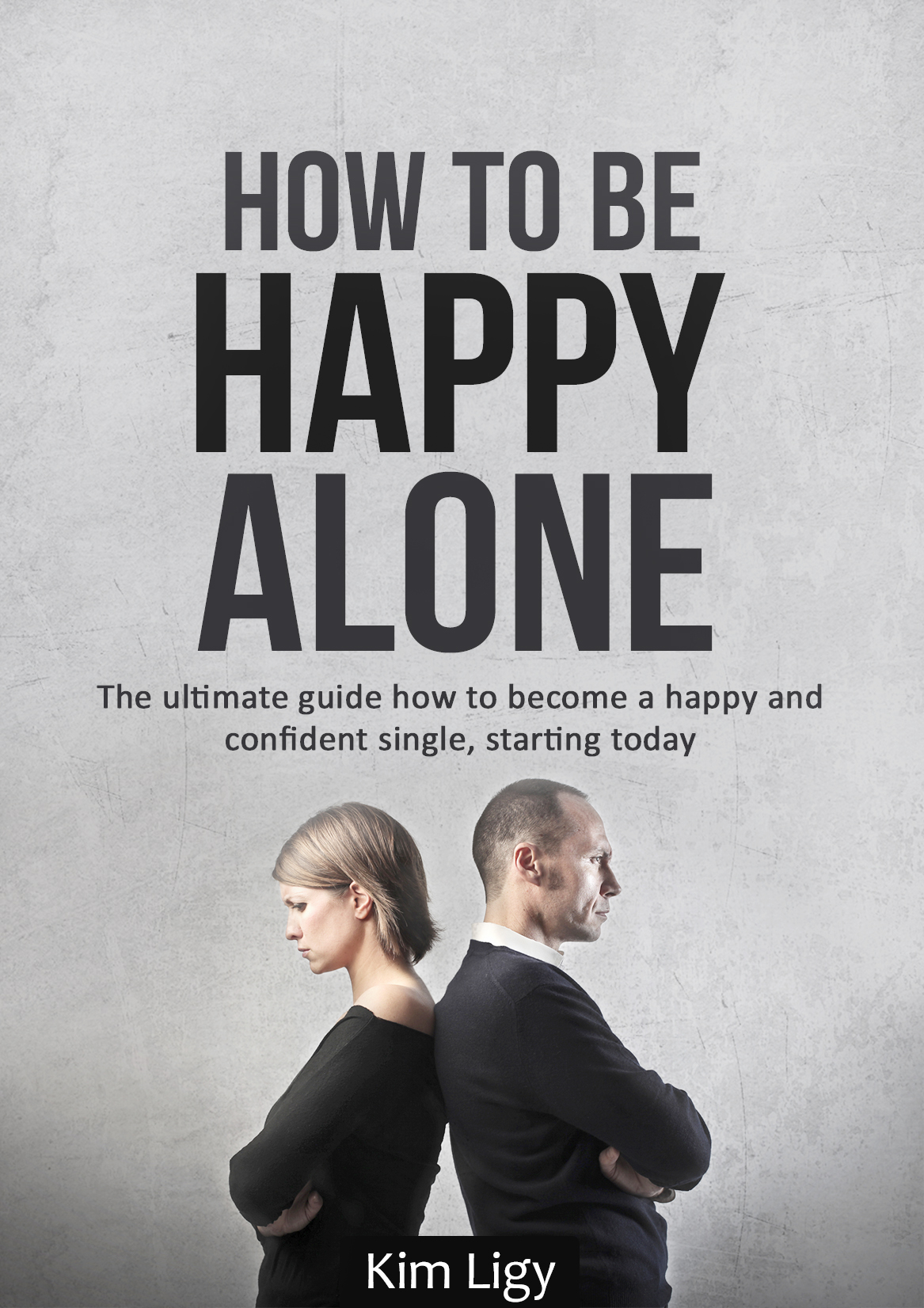 FREE: How To Be Happy Alone: The Ultimate Guide How To Become a Happy and Confident Single, Starting Today by Anton Kimfors