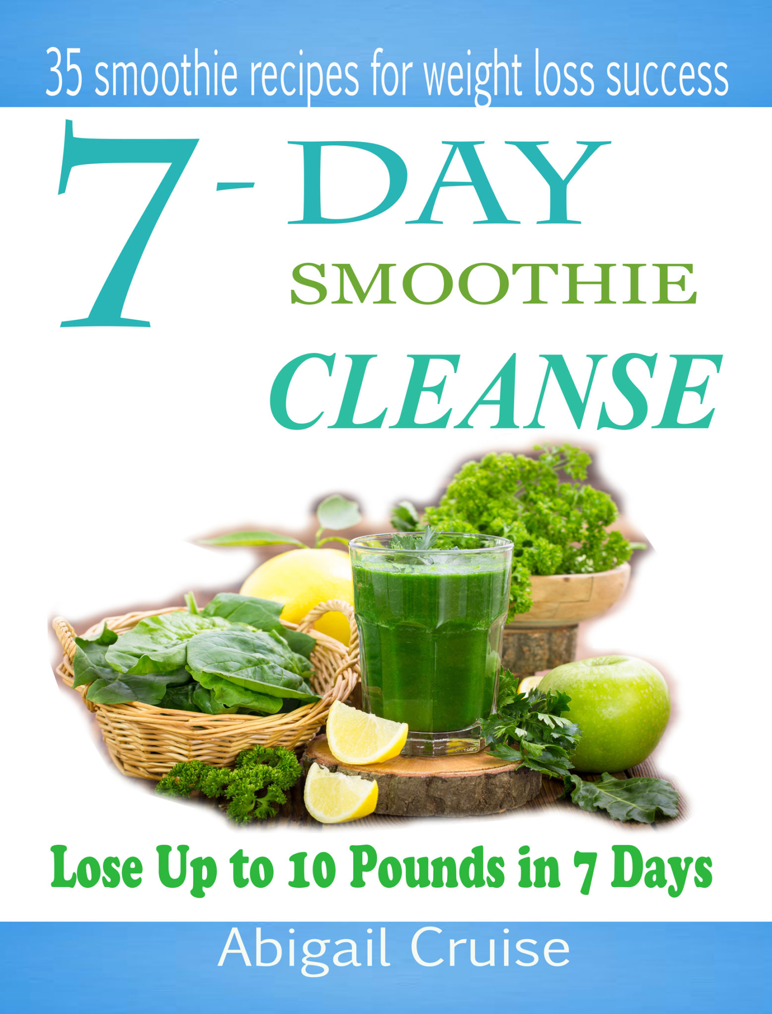 FREE: 7-Day Smoothie Cleanse: 35 Smoothie Recipes for Weight Loss Success! by Abigail Cruise