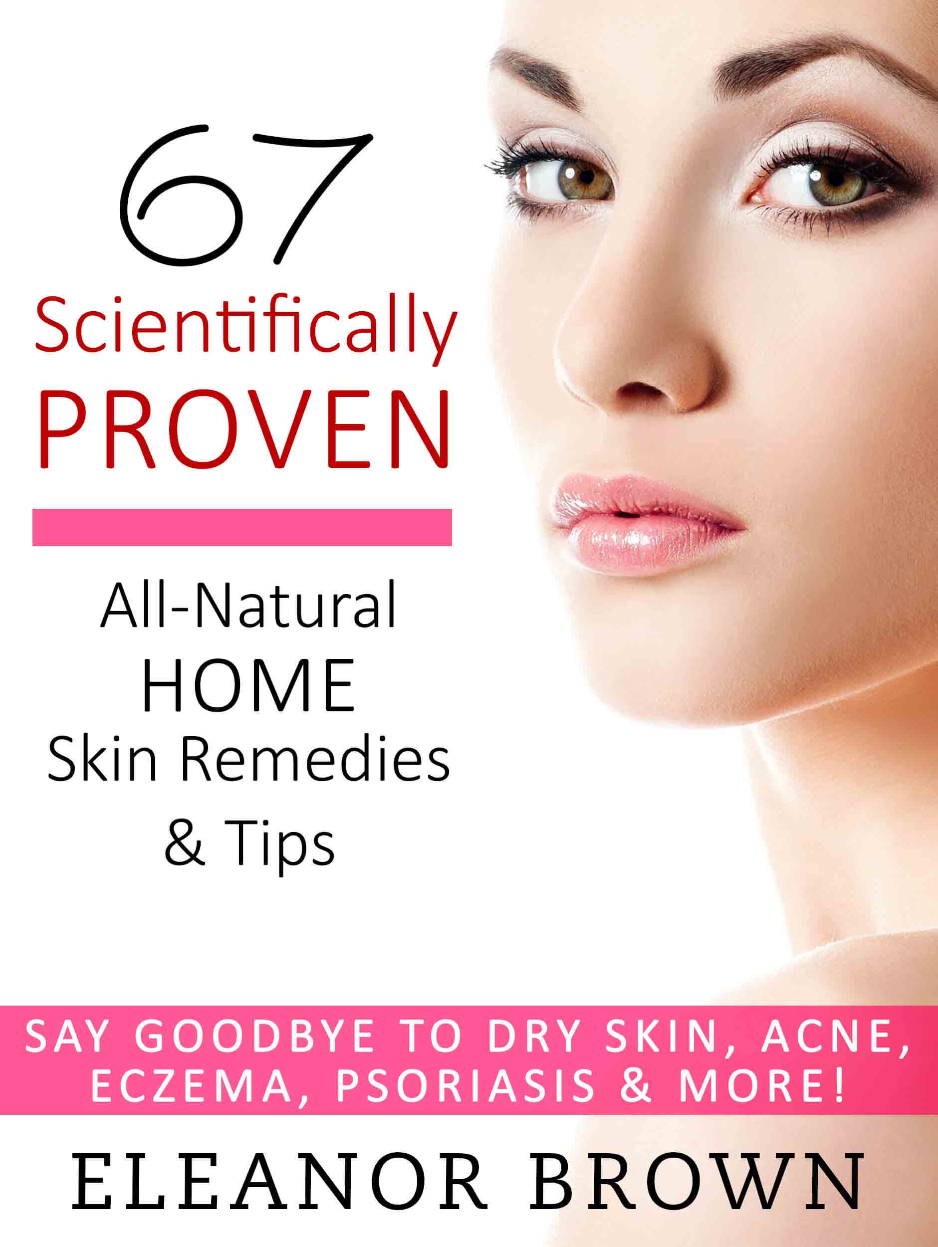FREE: 67 Scientifically Proven All-Natural Home Skin Remedies & Tips: Say Goodbye To Dry Skin, Acne, Eczema, Psoriasis, & More! by Eleanor Brown