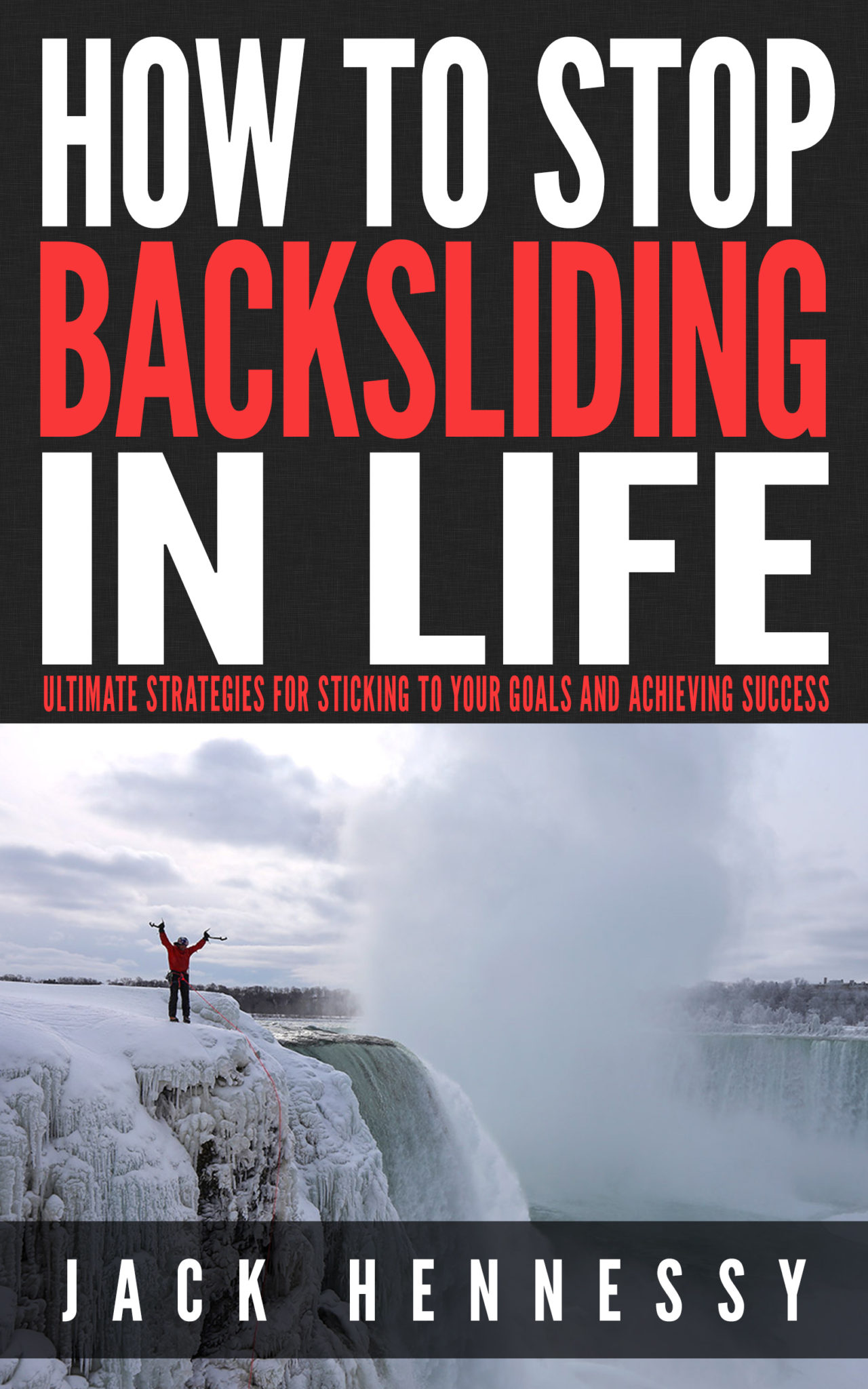 FREE: How To Stop Backsliding In Life: Ultimate Strategies For Sticking To Your Goals And Achieving Success by Jack Hennessy