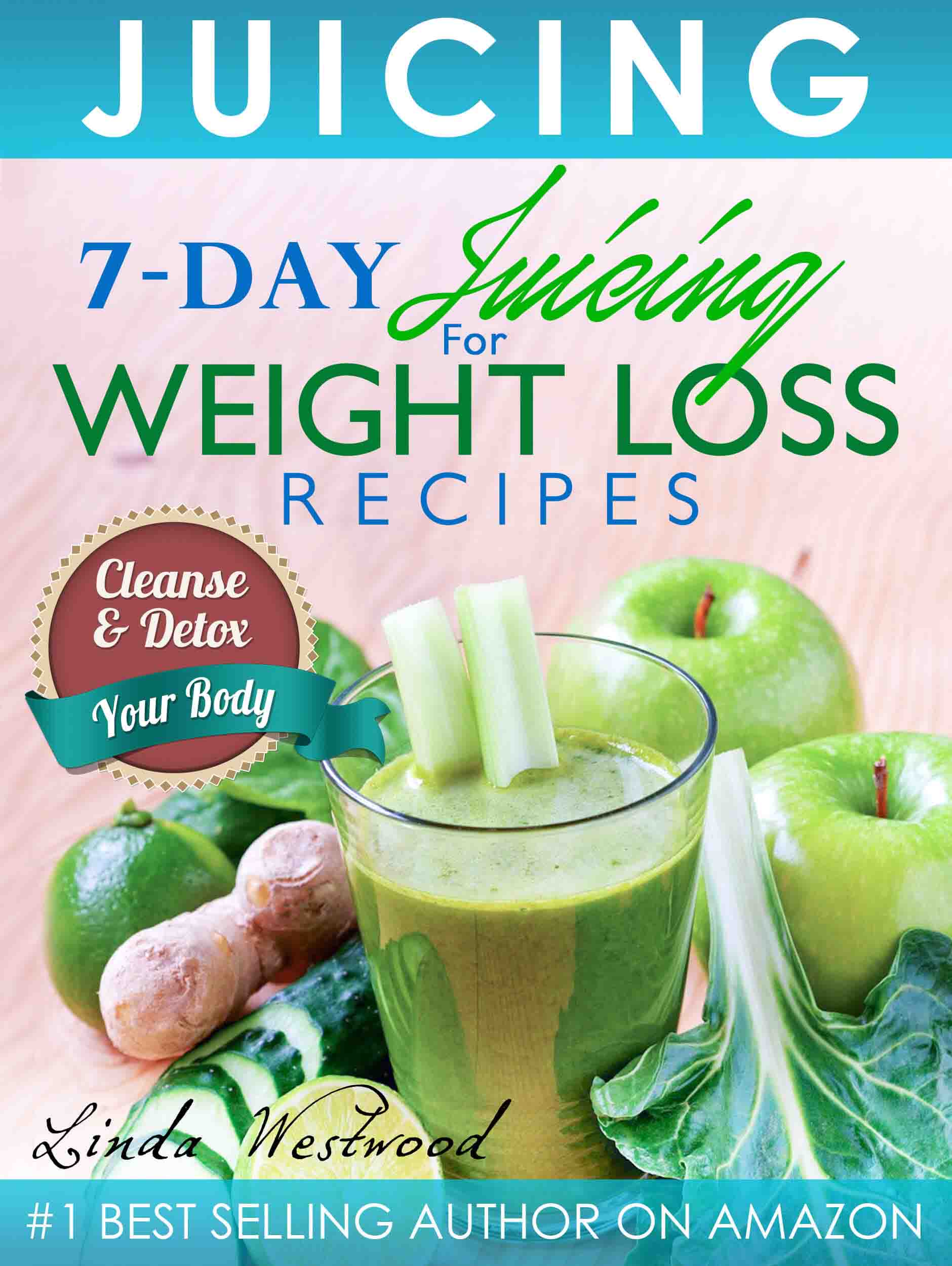 FREE: Juicing: 7-Day Juicing For Weight Loss Recipes: Cleanse & Detox Your Body by Linda Westwood