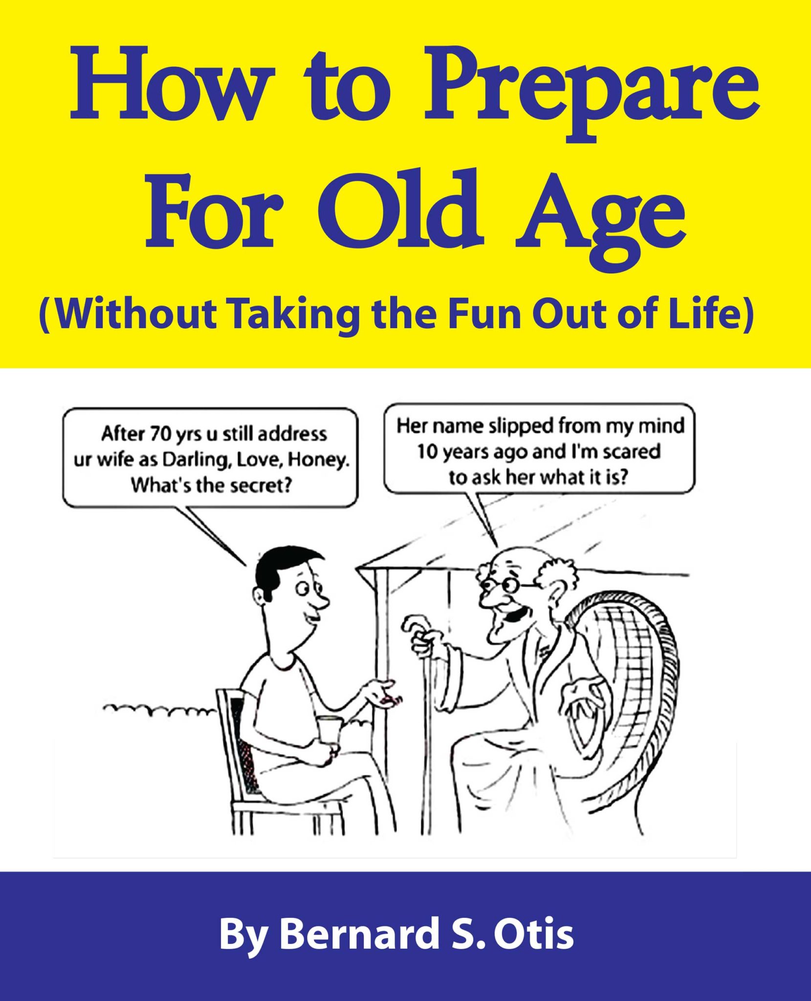 How To Prepare For Old Age: Without Taking the Fun Out of Life by Bernard Otis
