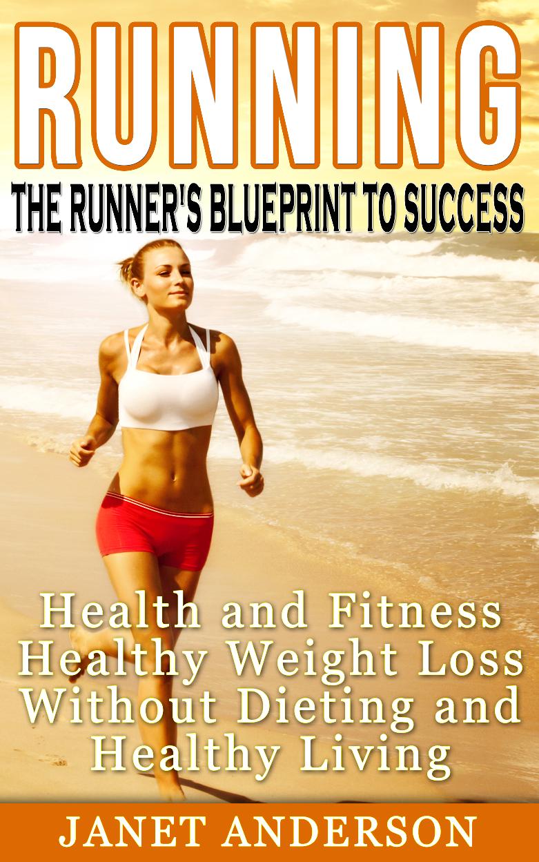 FREE: Running: The Runner’s Blueprint to Success – Health and Fitness, Healthy Weight Loss Without Dieting and Healthy Living by Janet Anderson