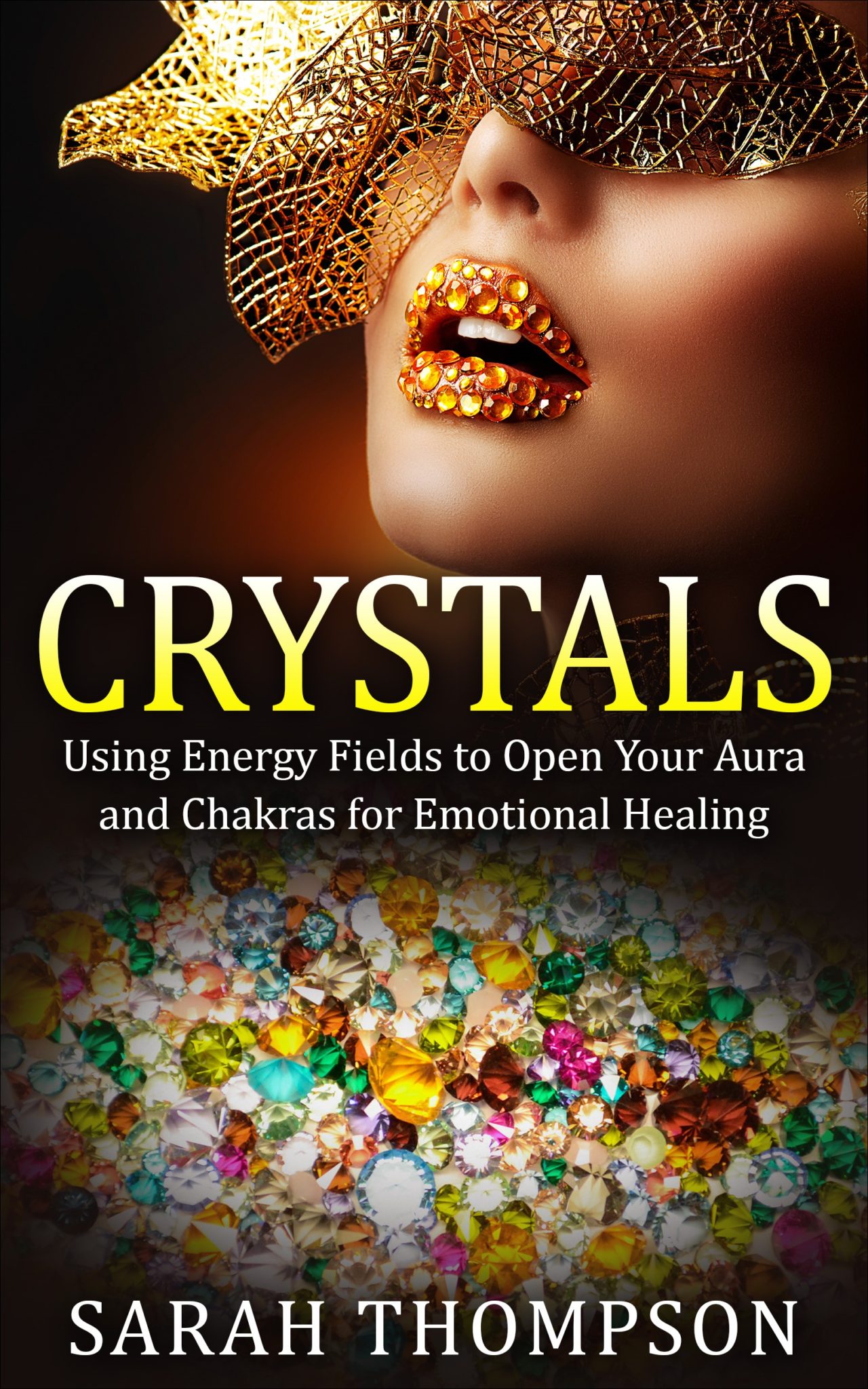 FREE: Crystals: Using Energy Fields to Open Your Aura and Chakras for Emotional Healing (Aura, Healing Stones, Crystal Energy, Crystal Healing, Energy Fields, Emotional Healing, Gemstone) by Sarah Thompson