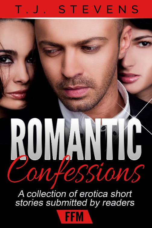 FREE: Romantic Confessions: a collection of erotica short stories submitted by readers by T.J. Stevens