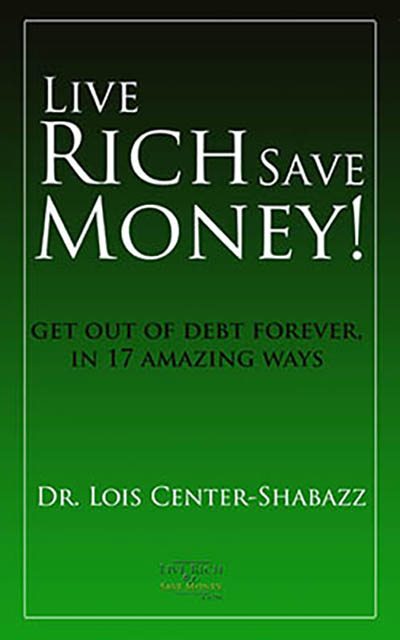 FREE: Live Rich Save Money! Get Out of Debt Forever in 17 Amazing Ways by Dr. Lois Center-Shabazz