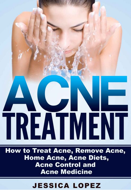 FREE: Acne Treatment: How to Treat Acne, Remove Acne, Home Acne, Acne Diets, Acne Control and Acne Medicine by Jessica Lopez
