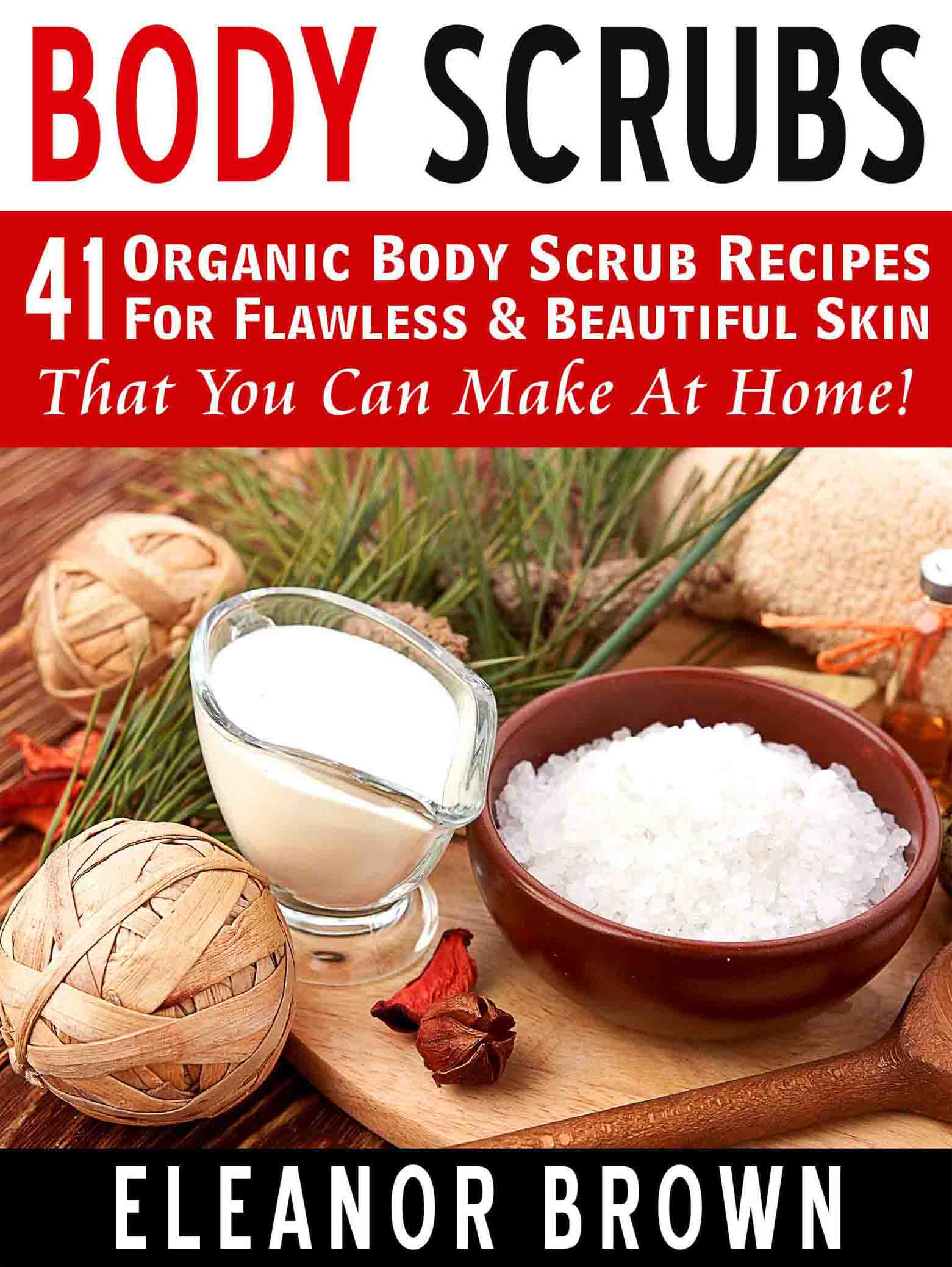 FREE: Body Scrubs: 41 Organic Body Scrub Recipes For Flawless & Beautiful Skin That You Can Make At Home! by Eleanor Brown