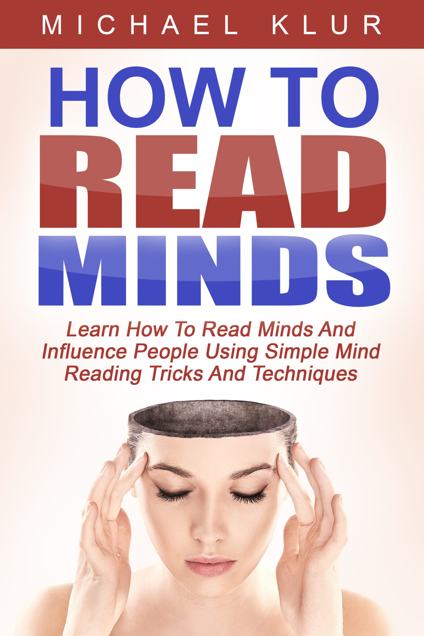FREE: How To Read Minds – Learn How To Read Minds And Influence People Using Simple Mind Reading Tricks And Techniques by Micheal Klur