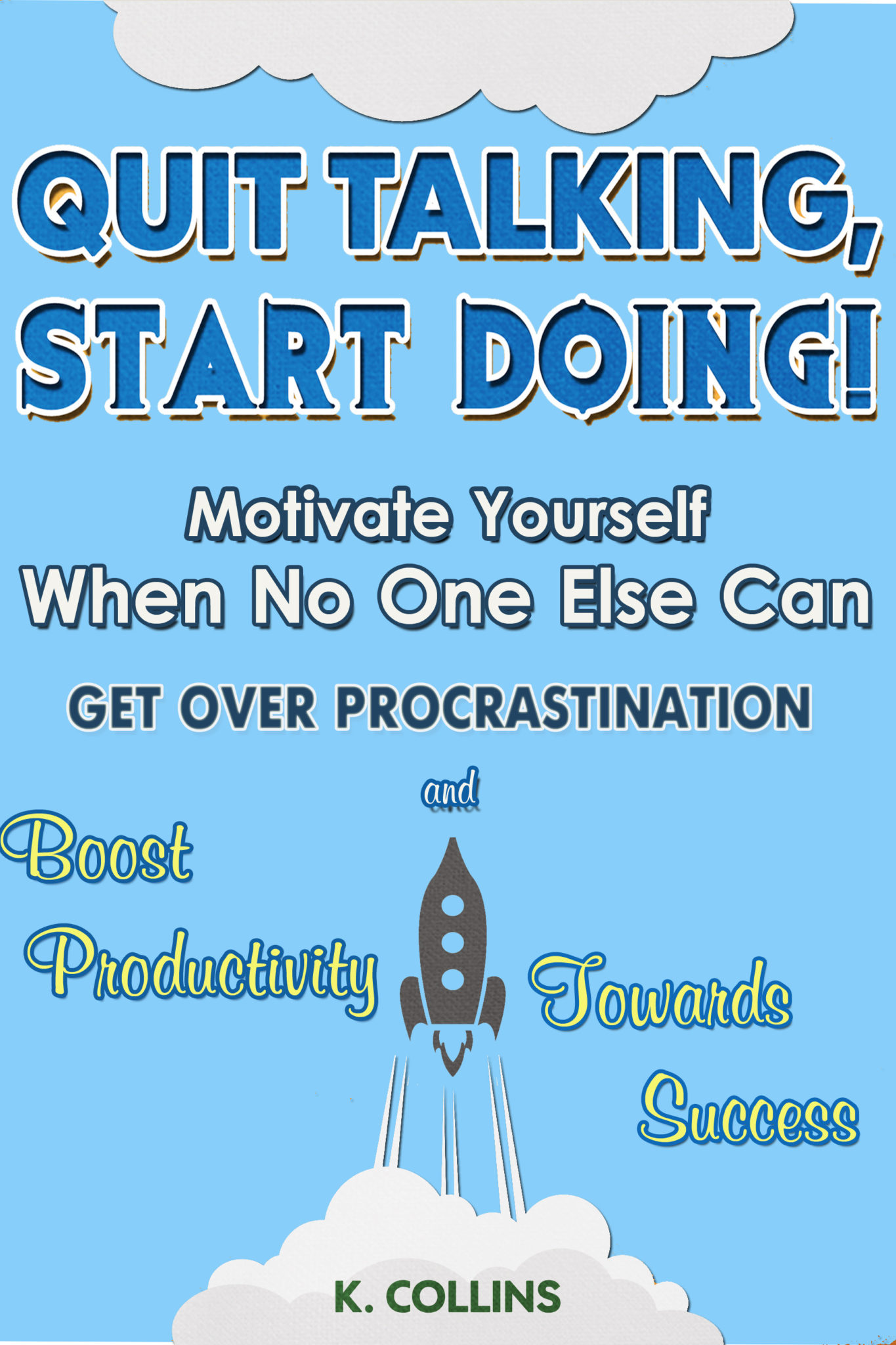 FREE: Quit Talking, Start Doing! Motivate Yourself When No One Else Can by K. Collins